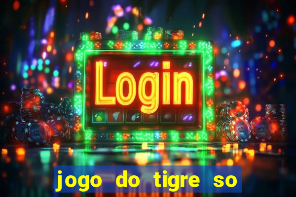 jogo do tigre so para brincar